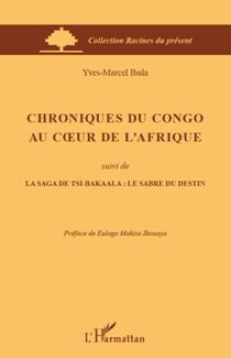 Chroniques du Congo au coeur de l'Afrique - suivi de La saga de Tsi-Bakaala : le sabre du destin
