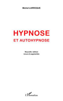 Hypnose et autohypnose - (Nouvelle édition revue et augmentée)