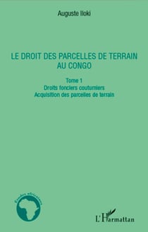 Le droit des parcelles de terrain au Congo (Tome 1) - Droits fonciers coutumiers - Acquisition des parcelles de terrain