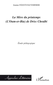 La Mère du printemps (L'Oum-er-bia) de Driss Chraïbi - Etude pédagogique