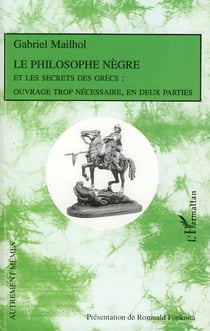 Le Philosophe Nègre - Et les secrets des Grecs : ouvrage trop nécessaire, en deux parties