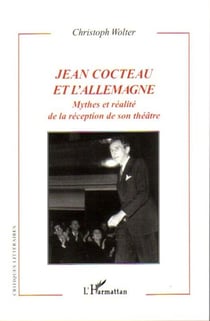 Jean Cocteau et l'Allemagne - Mythes et réalité de la réception de son théâtre
