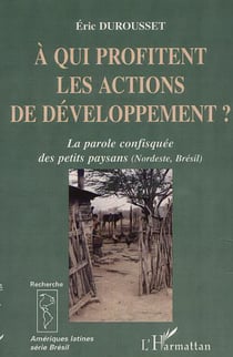 A QUI PROFITENT LES ACTIONS DE DÉVELOPPEMENT ? - La parole confisquée des petits paysans (Nordeste, Brésil)