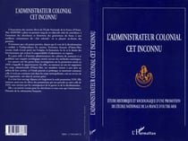 L'administrateur colonial cet inconnu - Etude historique et sociologique d'une promotion de l'Ecole Nationale de la France d'Outre-Mer