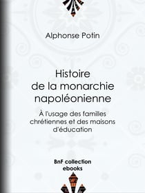 Histoire de la monarchie napoléonienne - À l'usage des familles chrétiennes et des maisons d'éducation