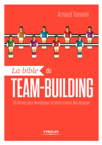 La bible du team-building - 55 fiches pour développer la performance des équipes