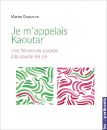 Je m'appelais Kaoutar - Des fleuves du paradis à la source de vie
