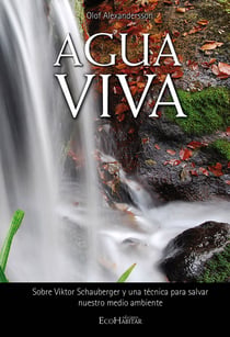 Agua viva - Sobre Viktor Schauberger y una técnica para salvar nuestro medio ambiente