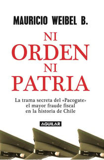 Ni orden ni patria - La trama secreta del "Pacogate" el mayor fraude fiscal en la historia de Chile