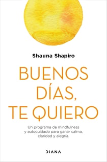 Buenos días, te quiero - Un programa de mindfulness y autocuidado para ganar calma, claridad y alegría