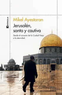 Jerusalén, santa y cautiva - Desde el corazón de la Ciudad Vieja a la eternidad