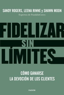 Fidelizar sin límites - Cómo ganarse la devoción de los clientes