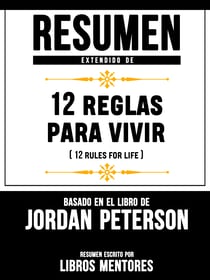 Resumen Extendido De 12 Reglas Para Vivir (12 Rules For Life) – Basado En El Libro De Jordan Peterson
