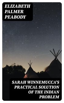 Sarah Winnemucca's Practical Solution of the Indian Problem - A Letter to Dr. Lyman Abbot of the "Christian Union"