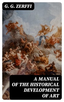 A Manual of the Historical Development of Art - Pre-Historic—Ancient—Classic—Early Christian; with Special Reference to Architecture, Sculpture, Painting, and Ornamentation