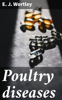 Poultry diseases - Causes, symptoms and treatment, with notes on post-mortem examinations