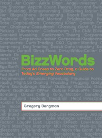 BizzWords - From Ad Creep to Zero Drag, a Guide to Today's Emerging Vocabulary