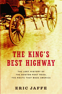 The King's Best Highway - The Lost History of the Boston Post Road, the Route That Made America