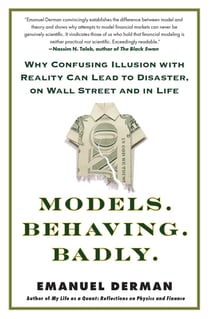 Models.Behaving.Badly. - Why Confusing Illusion with Reality Can Lead to Disaster, on Wall Street and in Life