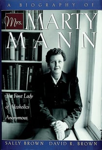 A Biography of Mrs Marty Mann - The First Lady of Alcoholics Anonymous