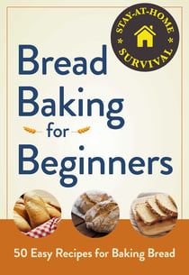 Bread Baking for Beginners - 50 Easy Recipes for Baking Bread