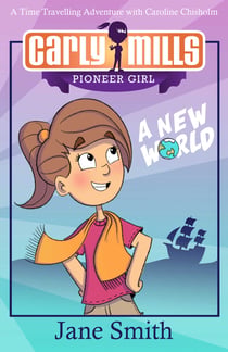 Carly Mills: A New World - A Time Travelling Adventure with Caroline Chisholm