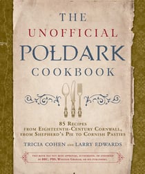 The Unofficial Poldark Cookbook - 85 Recipes from Eighteenth-Century Cornwall, from Shepherd's Pie to Cornish Pasties