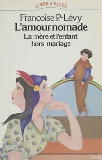 L'Amour nomade - La mère et l'enfant hors mariage (XVIe-XXe siècle)