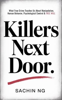 Killers Next Door: What True Crime Teaches Us About Manipulation, Human Behavior, Psychological Control & Free Will - Dark Psychology, Murder & Serial Killers