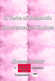 A Taste of Romantic Spontaneous Choices: A Romantic Spontaneous Choices Collection presented by Infinite House of Books - Spontaneous Choices, #53