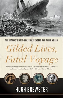 Gilded Lives, Fatal Voyage - The Titanic's First-Class Passengers and Their World