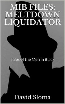 Mib Files: Meltdown Liquidator - MIB Files - Tales of the Men In Black, #7