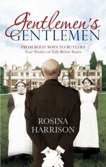 Gentlemen's Gentlemen - From Boot Boys to Butlers, True Stories of Life Below Stairs