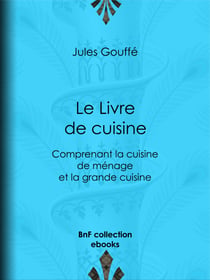 Le Livre de cuisine - Comprenant la cuisine de ménage et la grande cuisine