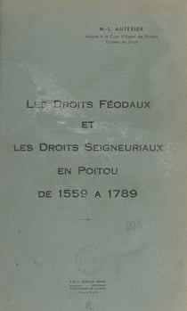 Les droits féodaux et les droits seigneuriaux en Poitou de 1559 à 1789 - Thèse soutenue à Poitiers le 18 février 1946