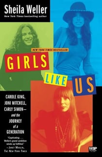 Girls Like Us - Carole King, Joni Mitchell, Carly Simon--And the Journey of a Generation