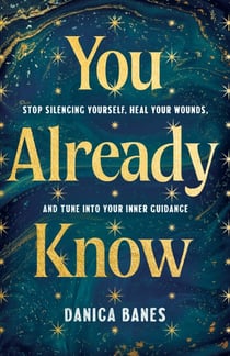 You Already Know - Stop Silencing Yourself, Heal Your Wounds, and Tune in to Your Inner Guidance