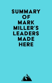 Summary of Mark Miller's Leaders Made Here