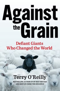 Against the Grain - Defiant Giants Who Changed the World