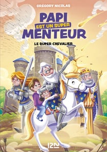 Mon papi est un super menteur - Tome 2 Le super chevalier
