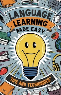 Language Learning Made Easy: Tips and Techniques