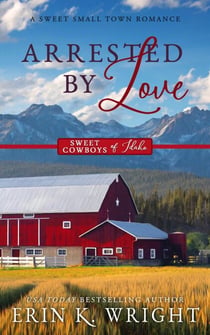 Arrested by Love: A Sweet Grumpy-Sunshine Romance - Sweet Cowboys of Idaho, #3