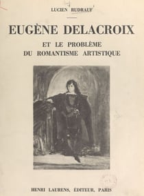 Eugène Delacroix et le problème du romantisme artistique - Seize hors-texte