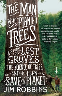 The Man Who Planted Trees - A Story of Lost Groves, the Science of Trees, and a Plan to Save the Planet
