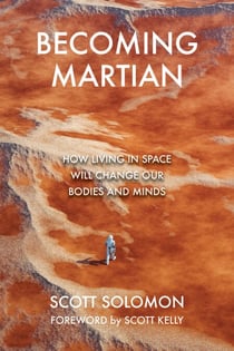 Becoming Martian - How Living in Space Will Change Our Bodies and Minds