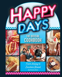 Happy Days: The Official Cookbook - From Aaaay to Zucchini Bread