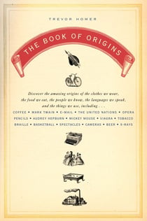 The Book of Origins - Discover the Amazing Origins of the Clothes We Wear, the Food We Eat, the PeopleWe Know, the Languages We Speak, and the Things We Use