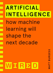 Artificial Intelligence (WIRED guides) - How Machine Learning Will Shape the Next Decade