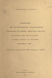 Répertoire des réimpressions anastatiques d'ouvrages en langue française épuisés mentionnées dans les catalogues d'éditeurs français et étrangers - Supplément 1972