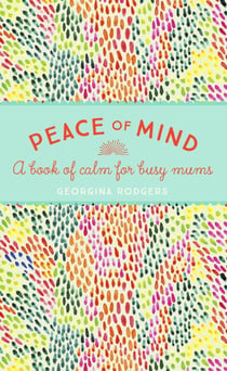 Peace of Mind - A book of calm for busy mums